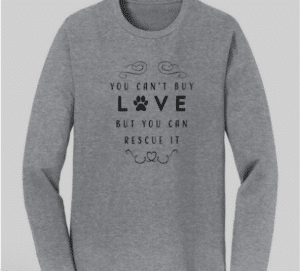 Long sleeved grey shirt with: You can't buy love but you can rescue it.